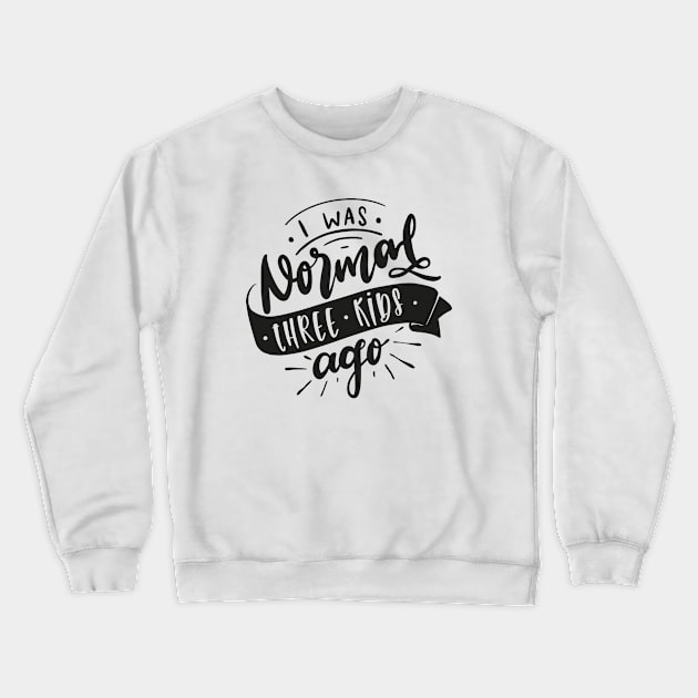 I Was Normal Three Kids Ago Mom Life Mothers Day Crewneck Sweatshirt by uncommontee